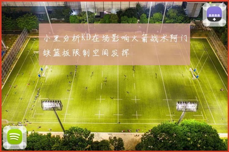 小里分析KD在场影响火箭战术阿门缺篮板限制空间发挥