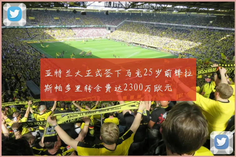 亚特兰大正式签下马竞25岁前锋拉斯帕多里转会费达2300万欧元